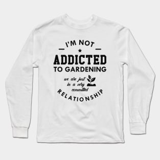 Gardener - I'm not addicted to gardening Long Sleeve T-Shirt